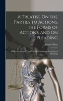 A Treatise On the Parties to Actions, the Forms of Actions, and On Pleading