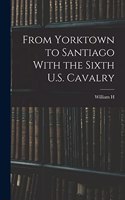 From Yorktown to Santiago With the Sixth U.S. Cavalry