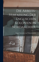 Arbeits-Verfassung der Englischen Kolonien in Nordamerika.