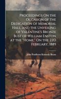 Proceedings On the Occasion of the Dedication of Memorial Hall, and the Unveiling of Valentine's Bronze Bust of William Enston at the 