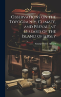 Observations on the Topography, Climate, and Prevalent Diseases of the Island of Jersey: The Result