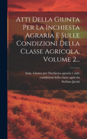 Atti Della Giunta Per La Inchiesta Agraria E Sulle Condizioni Della Classe Agricola, Volume 2...