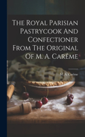 Royal Parisian Pastrycook And Confectioner From The Original Of M. A. Carême