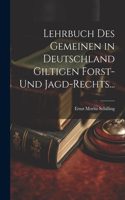 Lehrbuch des Gemeinen in Deutschland Giltigen Forst- und Jagd-Rechts...