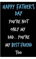 Happy Father's Day You're Not Only My Dad You're My Best Friend: Book from Son Daughter Child Kid Us - Funny Novelty Gag Birthday Xmas Journal Father to Write Thoughts Ideas and Terrible Bad Dad Jokes Humor (Uniqu