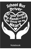School Bus Driver If You Think My Hands Are Full You Should See My Heart Notebook