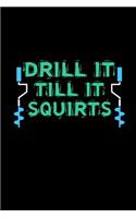 Drill It Till It Squirts