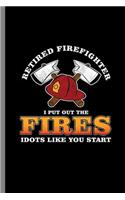 Retired firefighter I put out the Fires Idots like you start