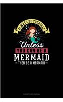 Always Be Yourself Unless You Can Be A Mermaid Then Be A Mermaid