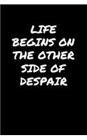 Life Begins On The Other Side Of Despair&#65533;