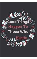 Good Things Happen To Those Who Hustle: Motivational Notebook, Journal, Diary (110 Pages, Blank, 6 x 9)