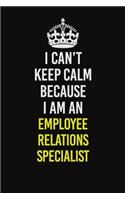 I Can&#65533;t Keep Calm Because I Am An Employee relations specialist