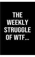 The Weekly Struggle Of Wtf...: A funny soft cover blank lined journal to jot down ideas, memories, goals or whatever comes to mind.