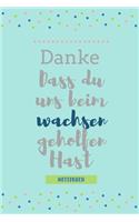 Danke Dass Du Uns Beim Wachsen Geholfen Hast Notizbuch: A5 Notizbuch KARIERT Geschenkidee für deine Eltern - Mama Papa Oma Opa Geschwister Lehrer Erzieher - Geburtstag - persönliches Geschenk Abschied