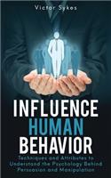 Influence Human Behavior: Techniques and Attributes to Understand the Psychology Behind Persuasion and Manipulation