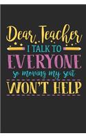 Dear Teacher I Talk to Everyone So Moving My Seat Won't Help: Dot Grid Student Composition Notebook to Take Notes at Work. Dotted Bullet Point Diary, To-Do-List or Journal for Men and Women.