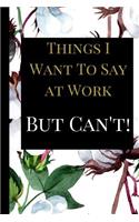 Things I Want To Say at Work But Can't: A Best Sarcasm Funny Quotes Satire Slang Joke College Ruled Lined Motivational, Inspirational Card Cute Diary Notebook Journal Gift for Office Emplo