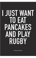 I Just Want To Eat Pancakes And Play Rugby: A 6x9 Inch Softcover Matte Diary Notebook With 120 Blank Lined Pages For Sports Lovers