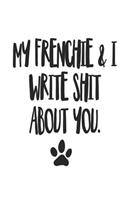 My Frenchie and I Write Shit About You: Funny Offensive Frenchie Dog Journal Diary