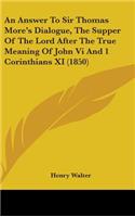 An Answer To Sir Thomas More's Dialogue, The Supper Of The Lord After The True Meaning Of John Vi And 1 Corinthians XI (1850): (English)