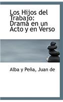 Los Hijos del Trabajo: Drama En Un Acto y En Verso