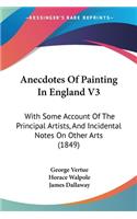 Anecdotes Of Painting In England V3: With Some Account Of The Principal Artists, And Incidental Notes On Other Arts (1849)(English)