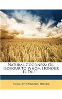 Natural Goodness; Or, Honour to Whom Honour Is Due ...