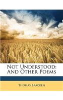 Not Understood: And Other Poems