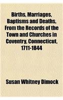 Births, Marriages, Baptisms and Deaths, from the Records of the Town and Churches in Coventry, Connecticut, 1711-1844