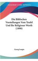 Biblischen Vorstellungen Vom Teufel Und Ihr Religioser Werth (1890)
