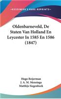 Oldenbarneveld, de Staten Van Holland En Leycester in 1585 En 1586 (1847)