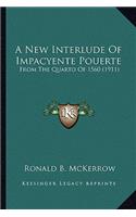 New Interlude of Impacyente Pouerte a New Interlude of Impacyente Pouerte