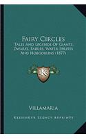 Fairy Circles: Tales and Legends of Giants, Dwarfs, Fairies, Water-Sprites Tales and Legends of Giants, Dwarfs, Fairies, Water-Sprites and Hobgoblins (1877) and Ho