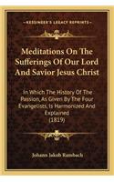 Meditations On The Sufferings Of Our Lord And Savior Jesus Christ