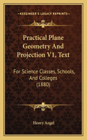 Practical Plane Geometry And Projection V1, Text: For Science Classes, Schools, And Colleges (1880)(English)