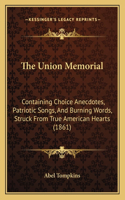 The Union Memorial: Containing Choice Anecdotes, Patriotic Songs, And Burning Words, Struck From True American Hearts (1861)(English)