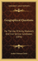Geographical Questions: For The Use Of Army, Woolwich, And Civil Service Candidates (1876)(English)