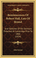 Reminiscences Of Robert Hall, Late Of Bristol: And Sketches Of His Sermons Preached At Cambridge Prior To 1806 (1834)