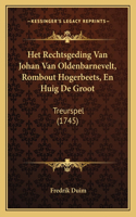 Het Rechtsgeding Van Johan Van Oldenbarnevelt, Rombout Hogerbeets, En Huig De Groot: Treurspel (1745)