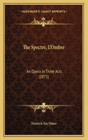 The Spectre, L'Ombre: An Opera In Three Acts (1875)