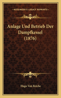 Anlage Und Betrieb Der Dampfkessel (1876)