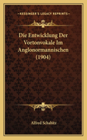 Die Entwicklung Der Vortonvokale Im Anglonormannischen (1904): (German)