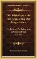 Die Schiedsgerichte Fur Regulirung Der Bergschaden: Ein Beitrag Zur Lehre Vom Schiedsvertrage (1883)
