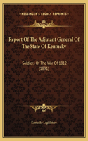 Report Of The Adjutant General Of The State Of Kentucky: Soldiers Of The War Of 1812 (1891)