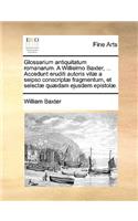 Glossarium Antiquitatum Romanarum. a Willielmo Baxter, ... Accedunt Eruditi Autoris Vit] a Seipso Conscript] Fragmentum, Et Select] Qu]dam Ejusdem Epistol].