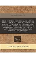 Choice Presidents Upon All Acts of Parliaments Relating to the Office and Duty of a Justice of Peace with Necessary Notes and Instructions Thereupon Taken Out of the Said Acts of Parliament and Other Particular Cases (1685)