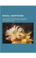 Social Adaptation; A Study in the Development of the Doctrine of Adaptation as a Theory of Social Progress: (English)