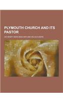 Plymouth Church and Its Pastor; Or Henry Ward Beecher and His Accusers