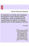 collection of tracts and treatises illustrative of the natural history, antiquities, and the political and social state of Ireland, at various periods prior to the present century.