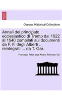 Annali del principato ecclesiastico di Trento dal 1022 al 1540 compilati sui documenti da F. F. degli Alberti ... reintegrati ... da T. Gar.